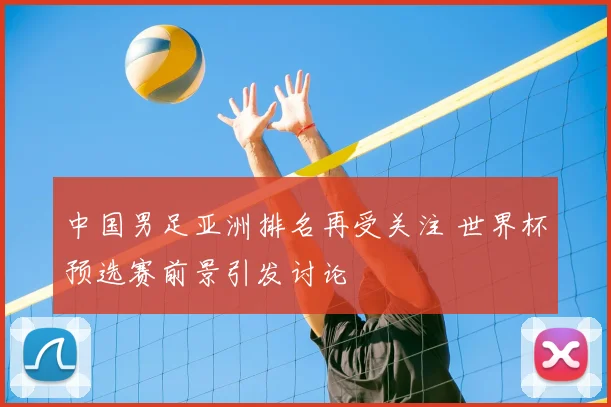 中国男足亚洲排名再受关注 世界杯预选赛前景引发讨论