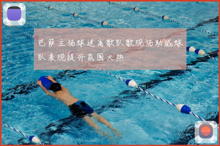 巴萨主场球迷高歌队歌现场助威球队表现提升氛围火热