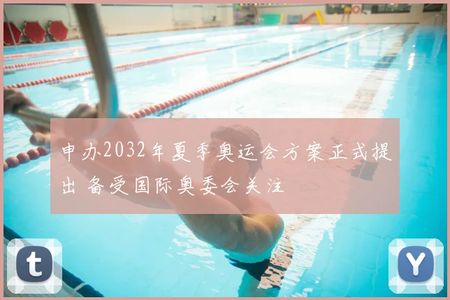 申办2032年夏季奥运会方案正式提出 备受国际奥委会关注